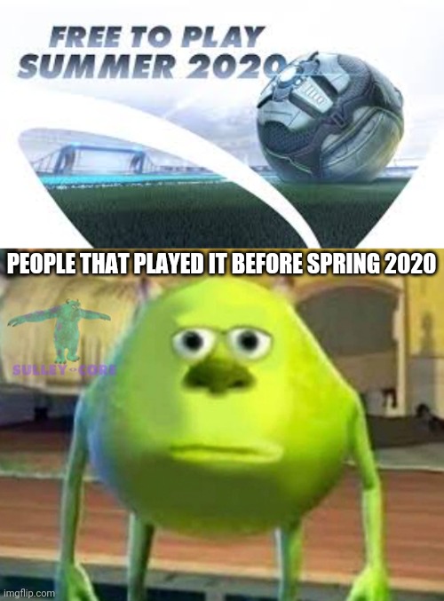 Free to pay rocket league | PEOPLE THAT PLAYED IT BEFORE SPRING 2020 | image tagged in monsters inc | made w/ Imgflip meme maker