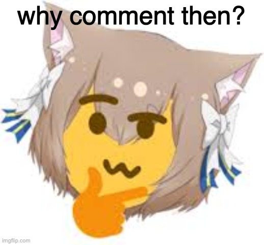 why comment then? | image tagged in thinking felix | made w/ Imgflip meme maker