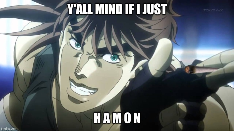Joseph Joestar next youll say | Y'ALL MIND IF I JUST H A M O N | image tagged in joseph joestar next youll say | made w/ Imgflip meme maker