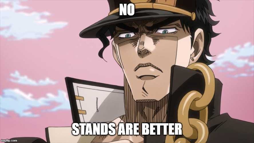 Jotaro Kujo Face | NO STANDS ARE BETTER | image tagged in jotaro kujo face | made w/ Imgflip meme maker