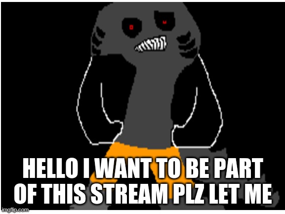 godzilla | HELLO I WANT TO BE PART OF THIS STREAM PLZ LET ME | image tagged in godzilla,let me in,plz | made w/ Imgflip meme maker