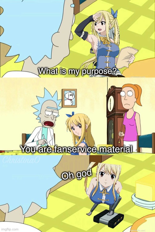 Lucy Heartfilia Fanservice JOKE | What is my purpose? You are fanservice material; Oh god | image tagged in you pass butter,lucy heartfilia,fanservice,fairy tail,fairy tail meme,memes | made w/ Imgflip meme maker