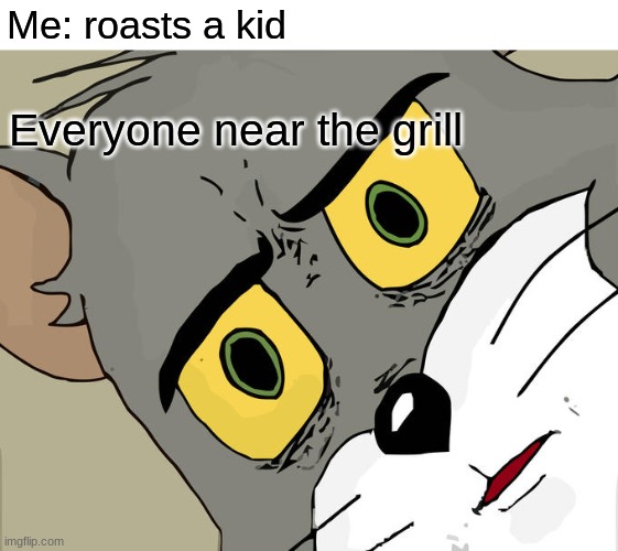Unsettled Tom | Me: roasts a kid; Everyone near the grill | image tagged in memes,unsettled tom | made w/ Imgflip meme maker