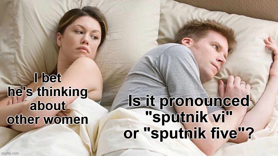 I Bet He's Thinking About Other Women | I bet he's thinking about other women; Is it pronounced "sputnik vi" or "sputnik five"? | image tagged in memes,i bet he's thinking about other women,vaccine | made w/ Imgflip meme maker