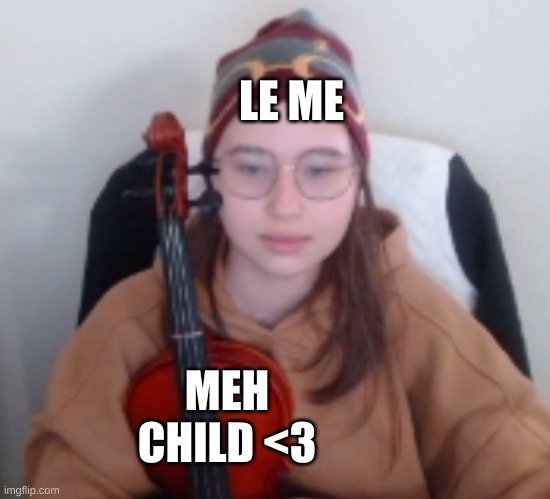 LE ME; MEH CHILD <3 | made w/ Imgflip meme maker