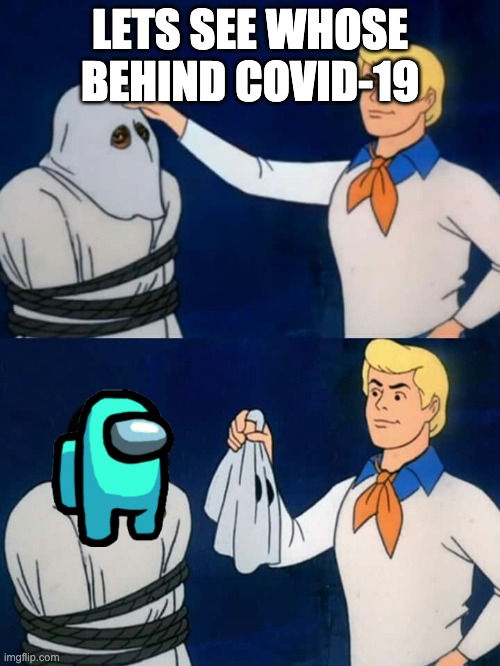 Scooby doo mask reveal | LETS SEE WHOSE BEHIND COVID-19 | image tagged in scooby doo mask reveal | made w/ Imgflip meme maker