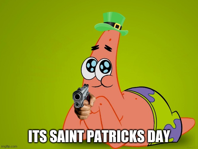 Happy Saint Patrick's Day! WEAR GREEN | ITS SAINT PATRICKS DAY | image tagged in no patrick,patrick,holidays | made w/ Imgflip meme maker
