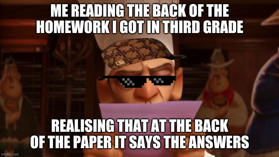 chef skinner | ME READING THE BACK OF THE HOMEWORK I GOT IN THIRD GRADE; REALISING THAT AT THE BACK OF THE PAPER IT SAYS THE ANSWERS | image tagged in chef skinner | made w/ Imgflip meme maker
