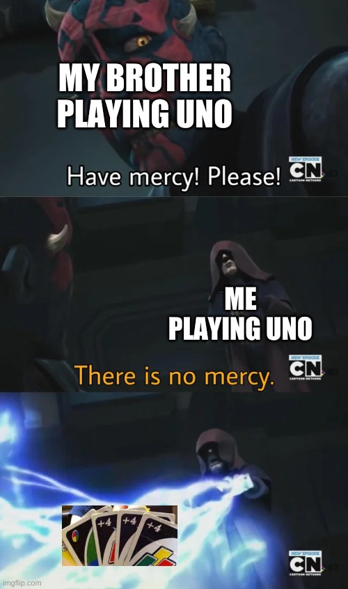 no u | MY BROTHER PLAYING UNO; ME PLAYING UNO | image tagged in please have mercy | made w/ Imgflip meme maker