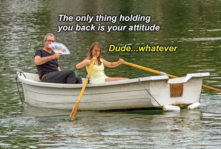 I Need a New Therapist | The only thing holding you back is your attitude; Dude...whatever | image tagged in funny memes,therapy,life | made w/ Imgflip meme maker