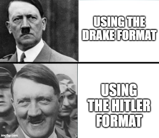 Hitler Hotline Bling | USING THE DRAKE FORMAT; USING THE HITLER FORMAT | image tagged in hitler hotline bling,hitler,laughing hitler | made w/ Imgflip meme maker