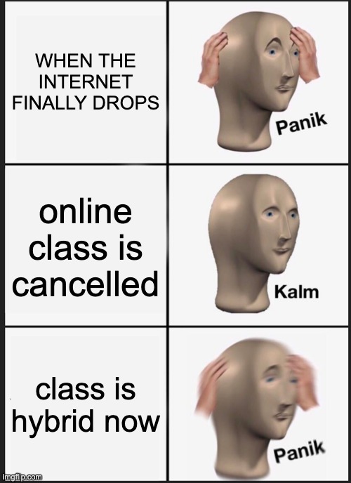 Panik Kalm Panik Meme | WHEN THE INTERNET FINALLY DROPS online class is cancelled class is hybrid now | image tagged in memes,panik kalm panik | made w/ Imgflip meme maker