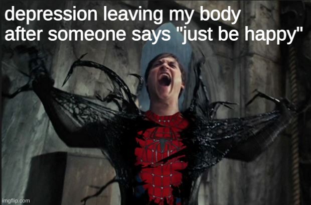 fayst | depression leaving my body after someone says "just be happy" | image tagged in spider man becoming venom | made w/ Imgflip meme maker