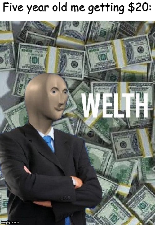 Who else can relate | Five year old me getting $20: | image tagged in meme man | made w/ Imgflip meme maker