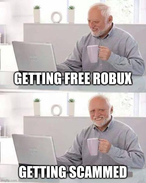 scammed | GETTING FREE ROBUX; GETTING SCAMMED | image tagged in memes,hide the pain harold,scammed | made w/ Imgflip meme maker