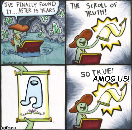 The Real Scroll Of Truth | AMOG US! | image tagged in the real scroll of truth | made w/ Imgflip meme maker