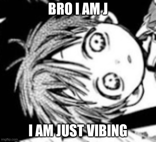 he is just vibing | BRO I AM J; I AM JUST VIBING | image tagged in tbhk,toilet bound hanako kun,anime | made w/ Imgflip meme maker