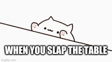 When you slap the table - Imgflip