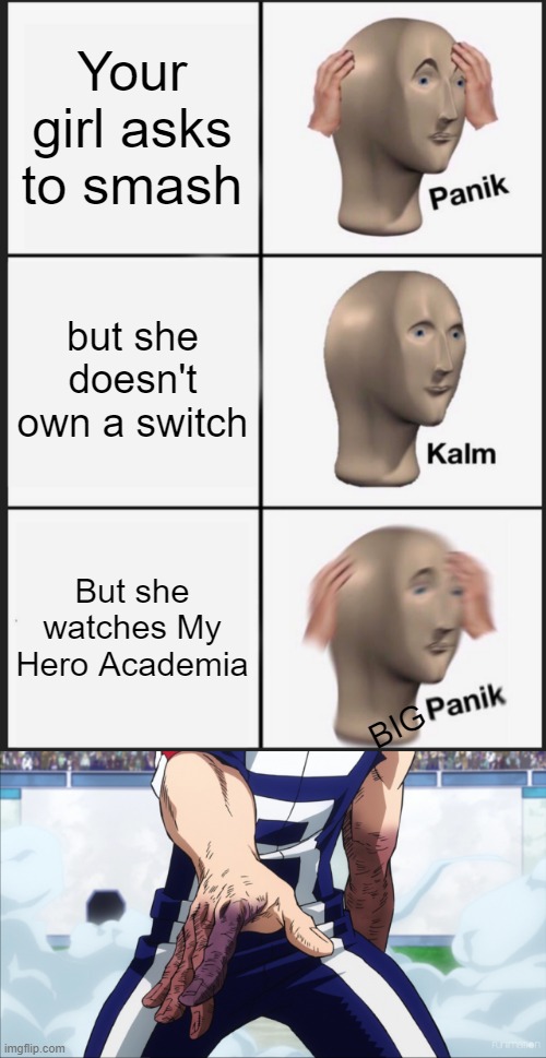 Your girl asks to smash; but she doesn't own a switch; But she watches My Hero Academia; BIG | image tagged in memes,panik kalm panik | made w/ Imgflip meme maker
