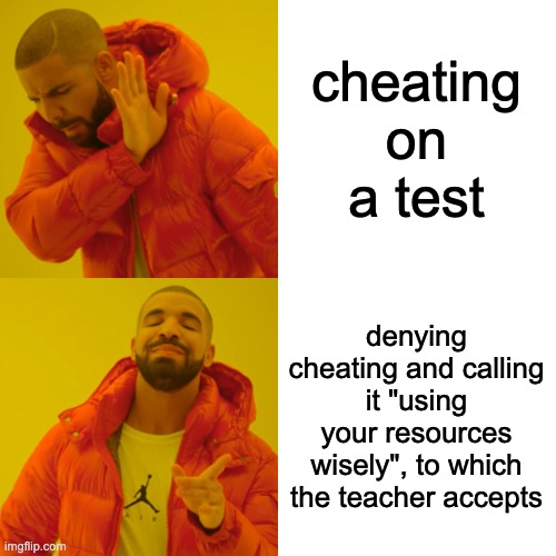 Drake Hotline Bling Meme | cheating on a test denying cheating and calling it "using your resources wisely", to which the teacher accepts | image tagged in memes,drake hotline bling | made w/ Imgflip meme maker