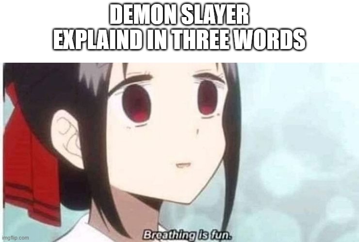 don't get me wrong i love demon slayer, but still... |  DEMON SLAYER EXPLAIND IN THREE WORDS | image tagged in anime,demon slayer | made w/ Imgflip meme maker