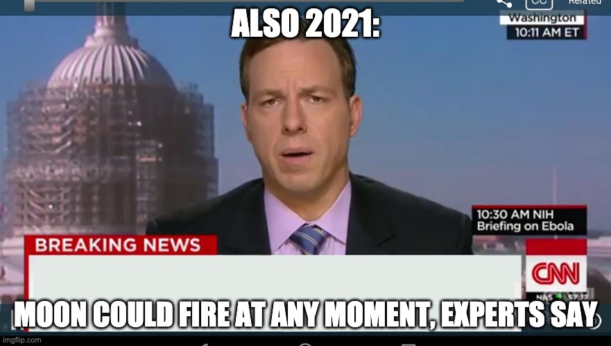 cnn breaking news template | ALSO 2021: MOON COULD FIRE AT ANY MOMENT, EXPERTS SAY | image tagged in cnn breaking news template | made w/ Imgflip meme maker