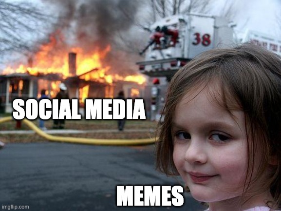 We're safe! | SOCIAL MEDIA; MEMES | image tagged in memes,disaster girl | made w/ Imgflip meme maker