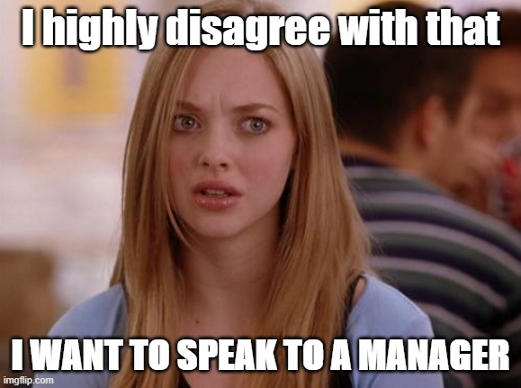 OMG Karen Meme | I highly disagree with that I WANT TO SPEAK TO A MANAGER | image tagged in memes,omg karen | made w/ Imgflip meme maker