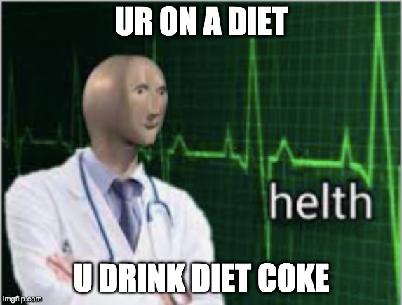 theres diet in coke for a reason | UR ON A DIET; U DRINK DIET COKE | image tagged in health | made w/ Imgflip meme maker