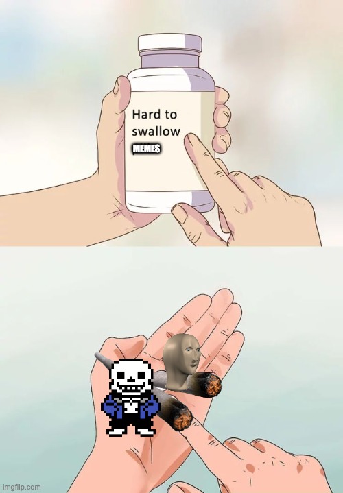 Hard To Swallow Pills | MEMES | image tagged in memes,hard to swallow pills | made w/ Imgflip meme maker