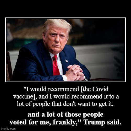 The Covid vaccine is not a partisan issue. Listen to Trump. Go out and get it! | image tagged in demotivationals,vaccine,donald trump,trump,covid-19,coronavirus | made w/ Imgflip demotivational maker