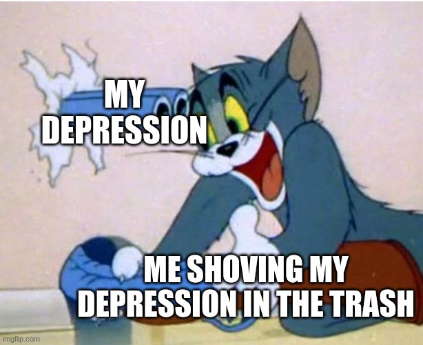Tom and Jerry |  MY DEPRESSION; ME SHOVING MY DEPRESSION IN THE TRASH | image tagged in tom and jerry | made w/ Imgflip meme maker