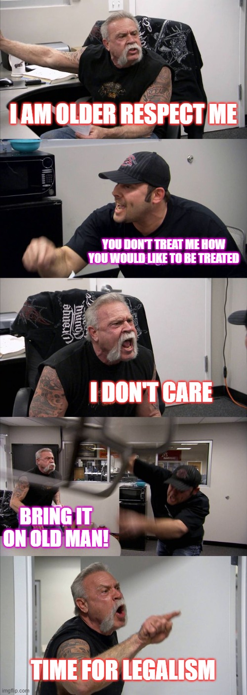 Anciet China (Ish) | I AM OLDER RESPECT ME; YOU DON'T TREAT ME HOW YOU WOULD LIKE TO BE TREATED; I DON'T CARE; BRING IT ON OLD MAN! TIME FOR LEGALISM | image tagged in memes,american chopper argument | made w/ Imgflip meme maker