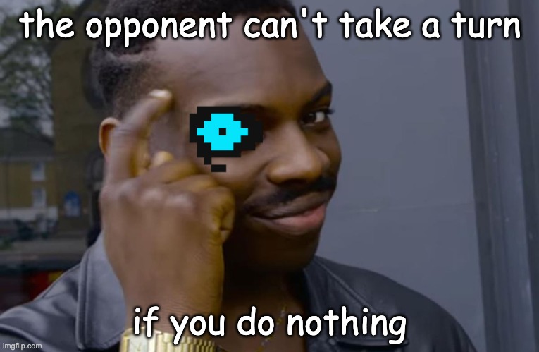 you can't if you don't | the opponent can't take a turn if you do nothing | image tagged in you can't if you don't | made w/ Imgflip meme maker