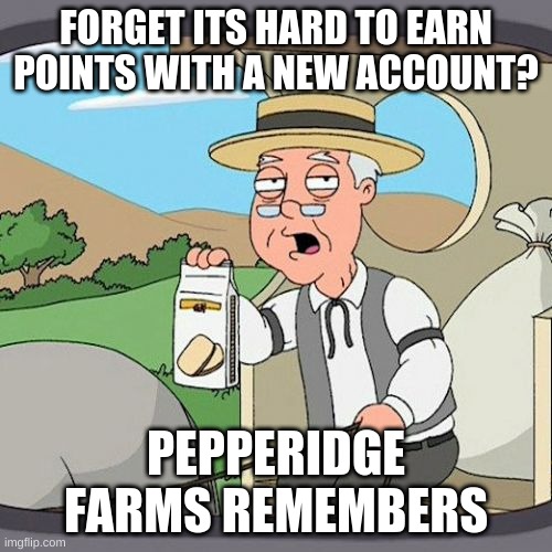 XP | FORGET ITS HARD TO EARN POINTS WITH A NEW ACCOUNT? PEPPERIDGE FARMS REMEMBERS | image tagged in memes,pepperidge farm remembers | made w/ Imgflip meme maker