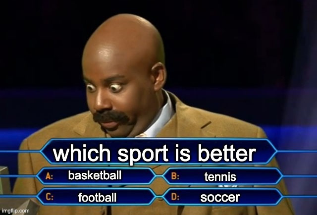 Who wants to be a millionaire? | which sport is better; basketball; tennis; soccer; football | image tagged in who wants to be a millionaire | made w/ Imgflip meme maker
