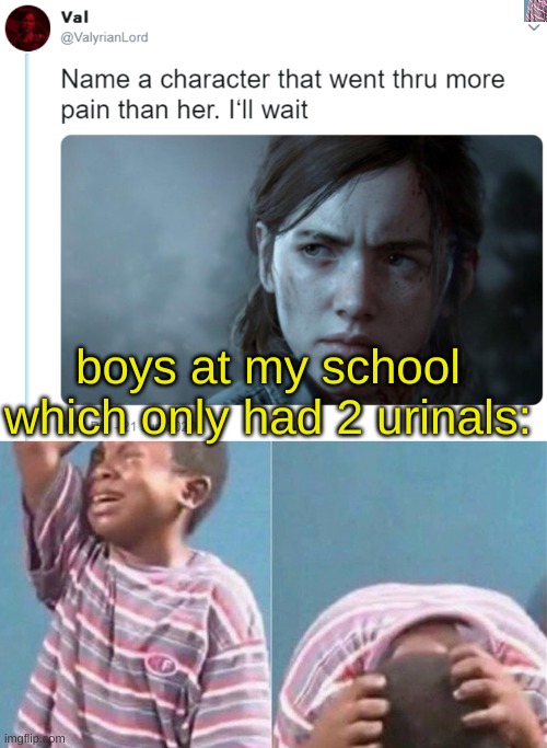 real men can relate | boys at my school which only had 2 urinals: | image tagged in name one character who went through more pain than her,african kid crying | made w/ Imgflip meme maker