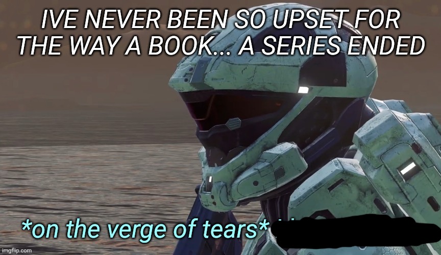 I love you too | IVE NEVER BEEN SO UPSET FOR THE WAY A BOOK... A SERIES ENDED | image tagged in i love you too | made w/ Imgflip meme maker
