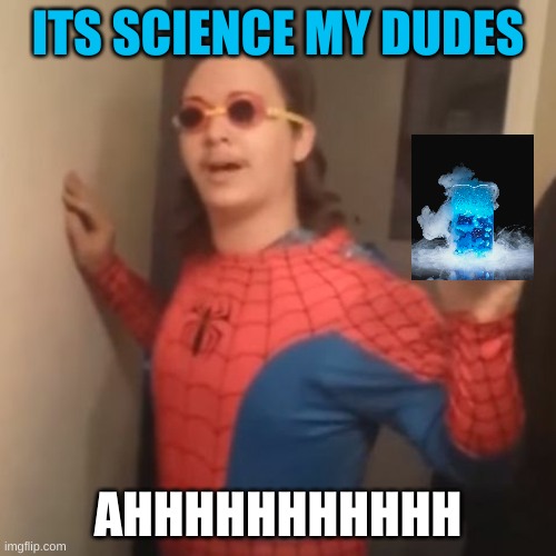 Science My Dudes | ITS SCIENCE MY DUDES; AHHHHHHHHHHH | image tagged in science,school | made w/ Imgflip meme maker