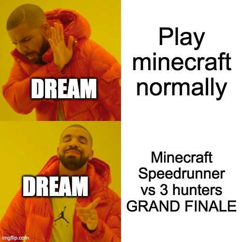 Drake Hotline Bling | Play minecraft normally; DREAM; Minecraft Speedrunner vs 3 hunters GRAND FINALE; DREAM | image tagged in memes,drake hotline bling | made w/ Imgflip meme maker