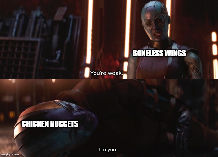 they are the same picture | BONELESS WINGS; CHICKEN NUGGETS | image tagged in your weak i m you | made w/ Imgflip meme maker
