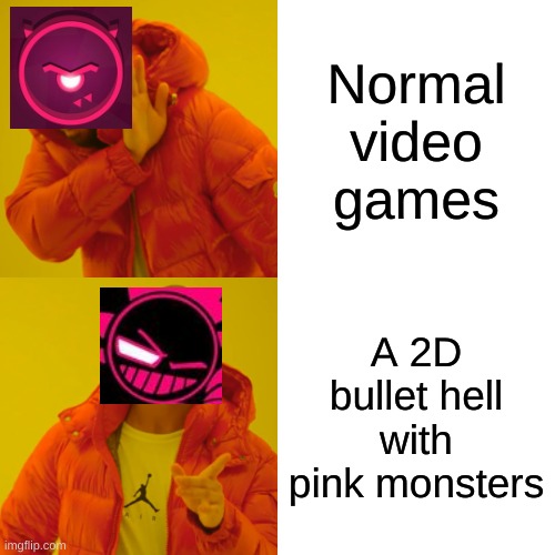 Blixer JSaB | Normal video games; A 2D bullet hell with pink monsters | image tagged in memes,drake hotline bling | made w/ Imgflip meme maker