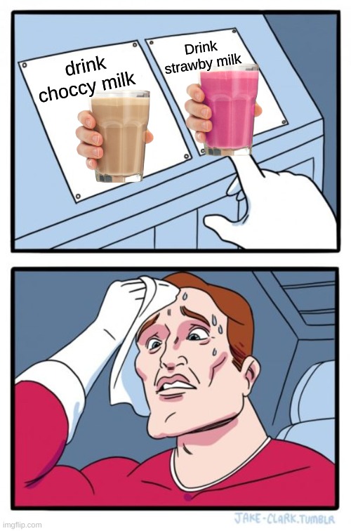 Two Buttons | Drink strawby milk; drink choccy milk | image tagged in memes,two buttons | made w/ Imgflip meme maker