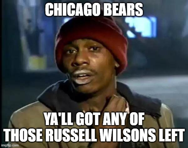 Y'all Got Any More Of That | CHICAGO BEARS; YA'LL GOT ANY OF THOSE RUSSELL WILSONS LEFT | image tagged in memes,y'all got any more of that,nfl memes,chicago bears,seattle seahawks | made w/ Imgflip meme maker