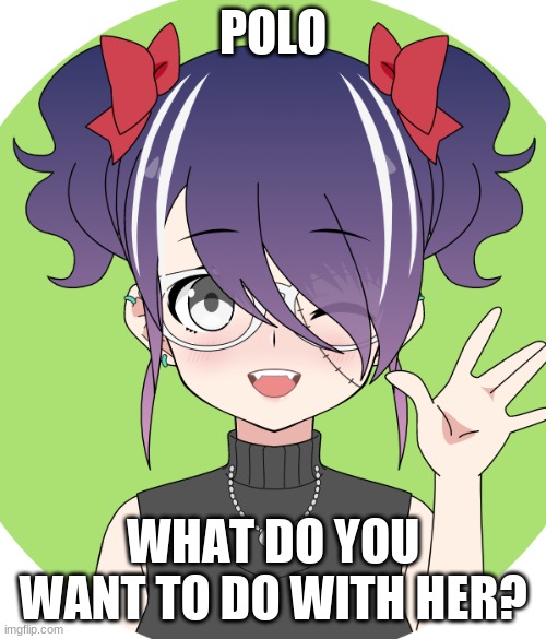 POLO; WHAT DO YOU WANT TO DO WITH HER? | made w/ Imgflip meme maker