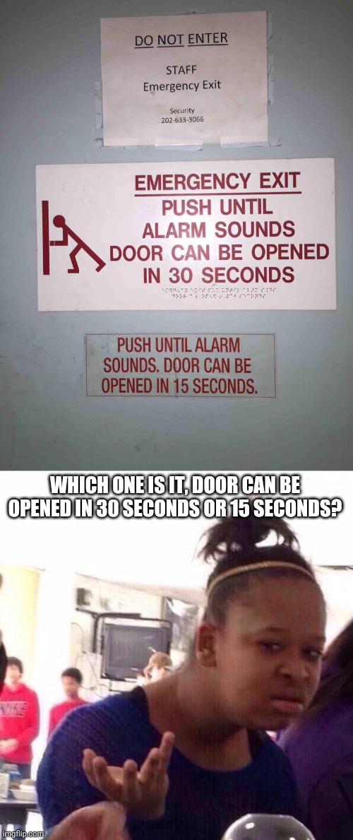 Visible confusion | WHICH ONE IS IT, DOOR CAN BE OPENED IN 30 SECONDS OR 15 SECONDS? | image tagged in memes,black girl wat,fire alarm,you had one job,emergency,exit | made w/ Imgflip meme maker