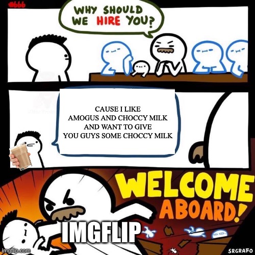 It’s official | CAUSE I LIKE AMOGUS AND CHOCCY MILK AND WANT TO GIVE YOU GUYS SOME CHOCCY MILK; IMGFLIP | image tagged in welcome aboard,amogus,have some choccy milk,imgflip | made w/ Imgflip meme maker