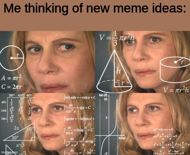Calculating meme | Me thinking of new meme ideas: | image tagged in calculating meme | made w/ Imgflip meme maker