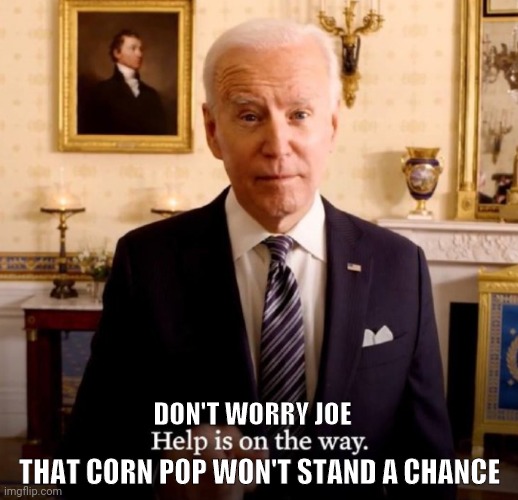 THAT CORN POP WON'T STAND A CHANCE DON'T WORRY JOE | made w/ Imgflip meme maker