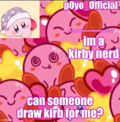 yes | can someone draw kirb for me? | image tagged in p0yo tempo | made w/ Imgflip meme maker